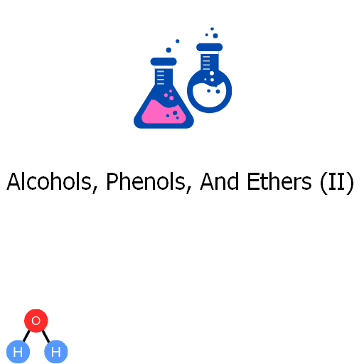 Alcohols, Phenols, And Ethers (II)